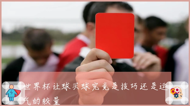 世界杯让球买球究竟是技巧还是运气的较量