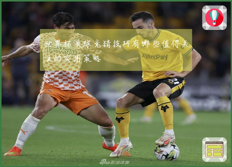 世界杯滚球竞猜技巧有哪些值得关注的实用策略