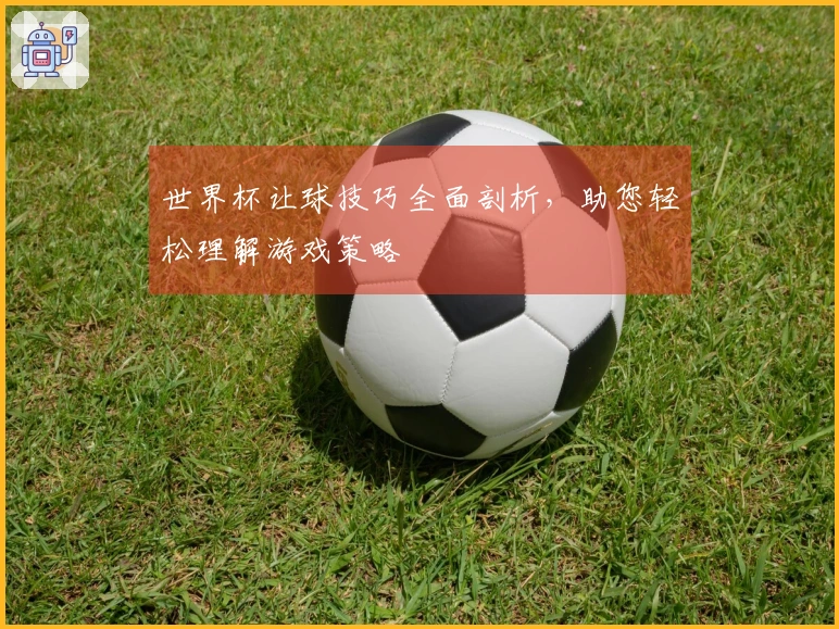 世界杯让球技巧全面剖析，助您轻松理解游戏策略